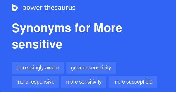 MORE SENSITIVE Synonyms: 294 Similar Words & Phrases