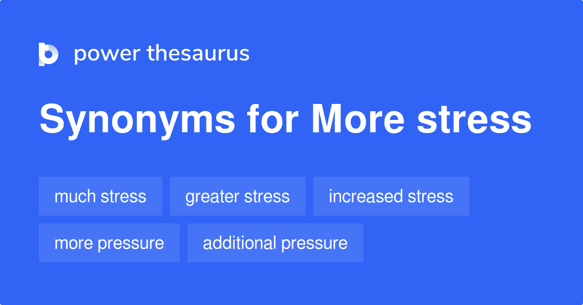 More Stress synonyms 98 Words and Phrases for More Stress