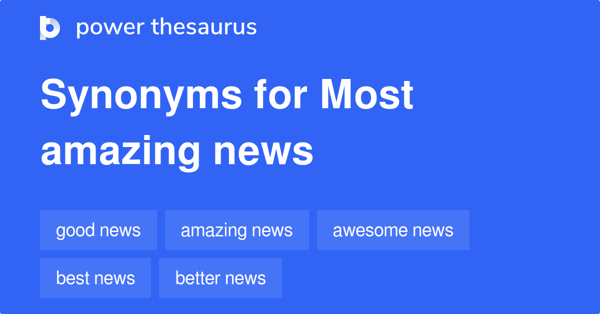 Most Amazing News synonyms 55 Words and Phrases for Most Amazing News