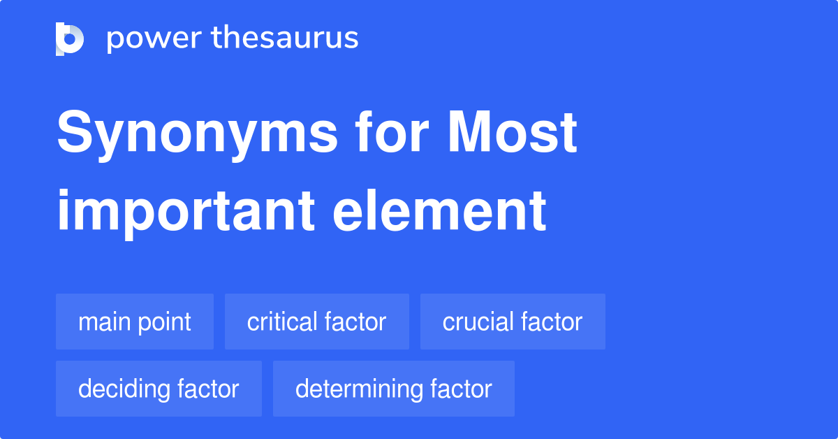 Most Important Element synonyms 56 Words and Phrases for Most Important Element