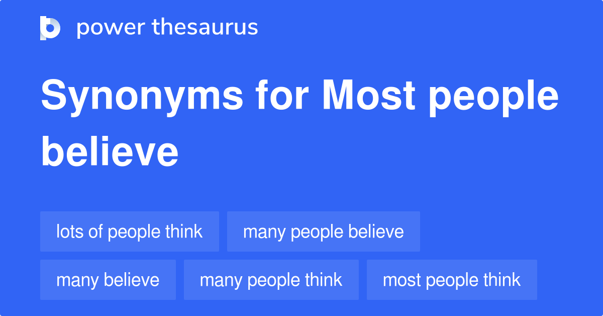Most People Believe synonyms 92 Words and Phrases for Most People Believe