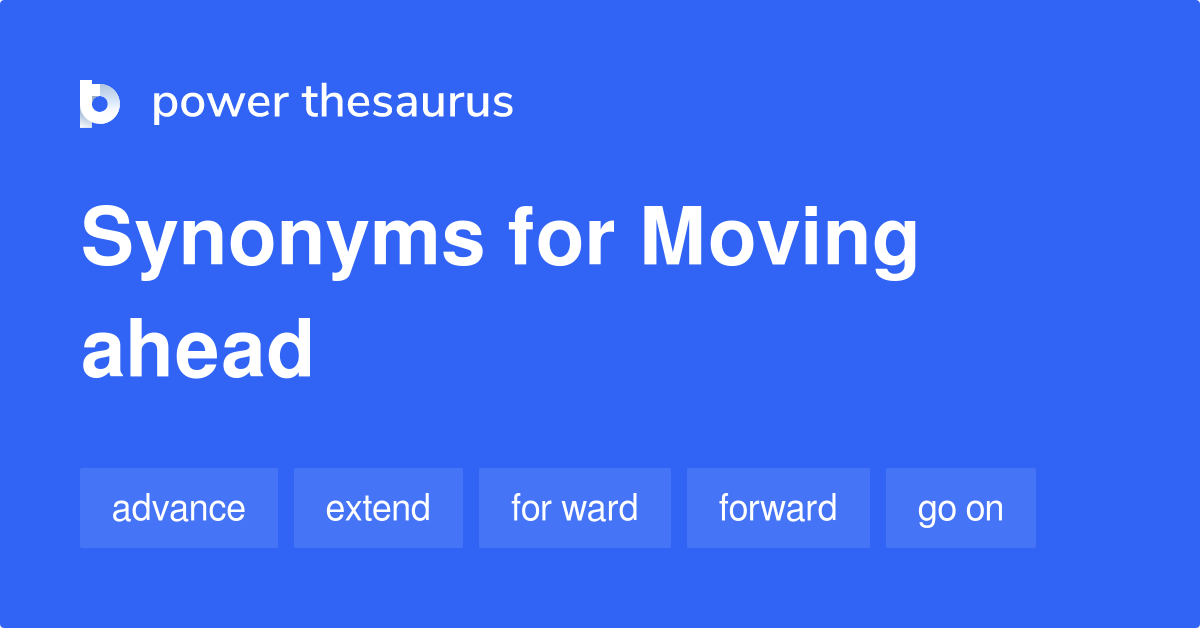 Moving Ahead synonyms 353 Words and Phrases for Moving Ahead