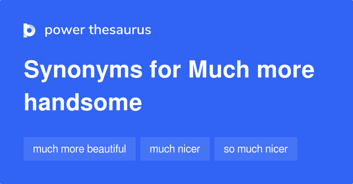 Much More Handsome synonyms 40 Words and Phrases for Much More Handsome