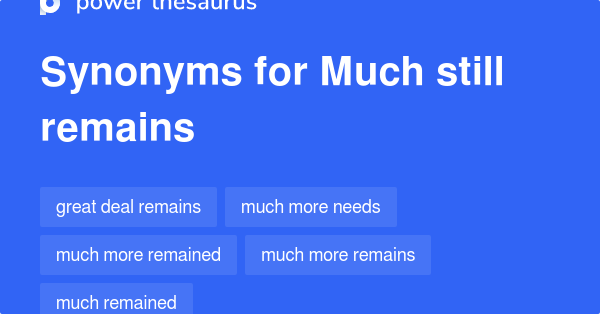 Much Still Remains synonyms 68 Words and Phrases for Much Still Remains