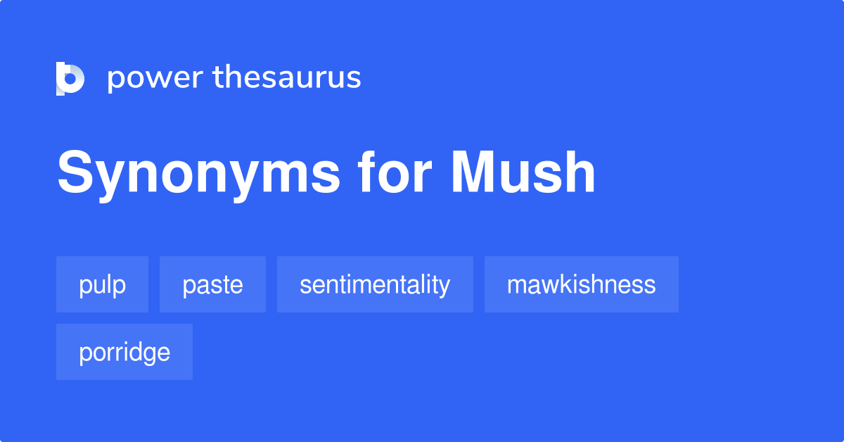 MUSH Synonyms: 707 Similar Words & Phrases