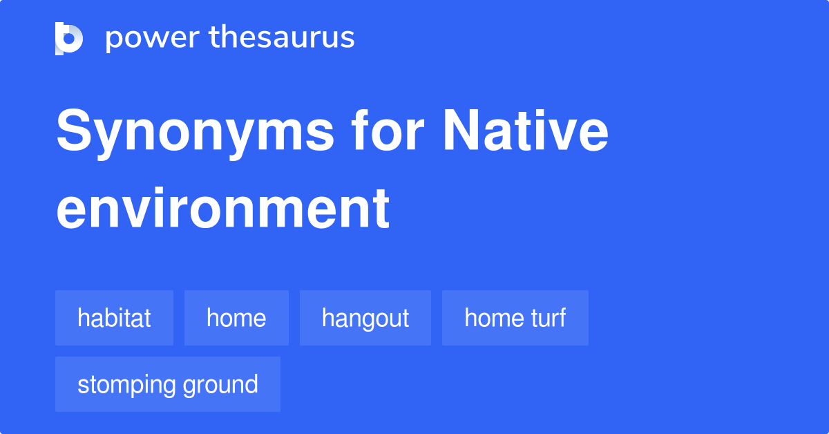 Native Environment synonyms 80 Words and Phrases for Native Environment