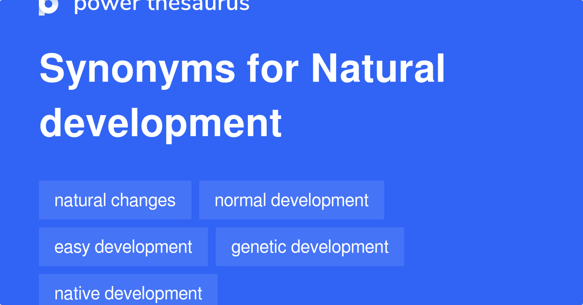 Natural Development synonyms 87 Words and Phrases for Natural Development