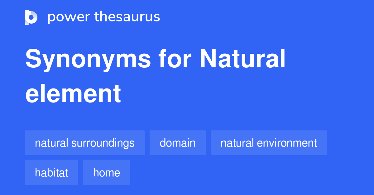 Natural Element synonyms 274 Words and Phrases for Natural Element