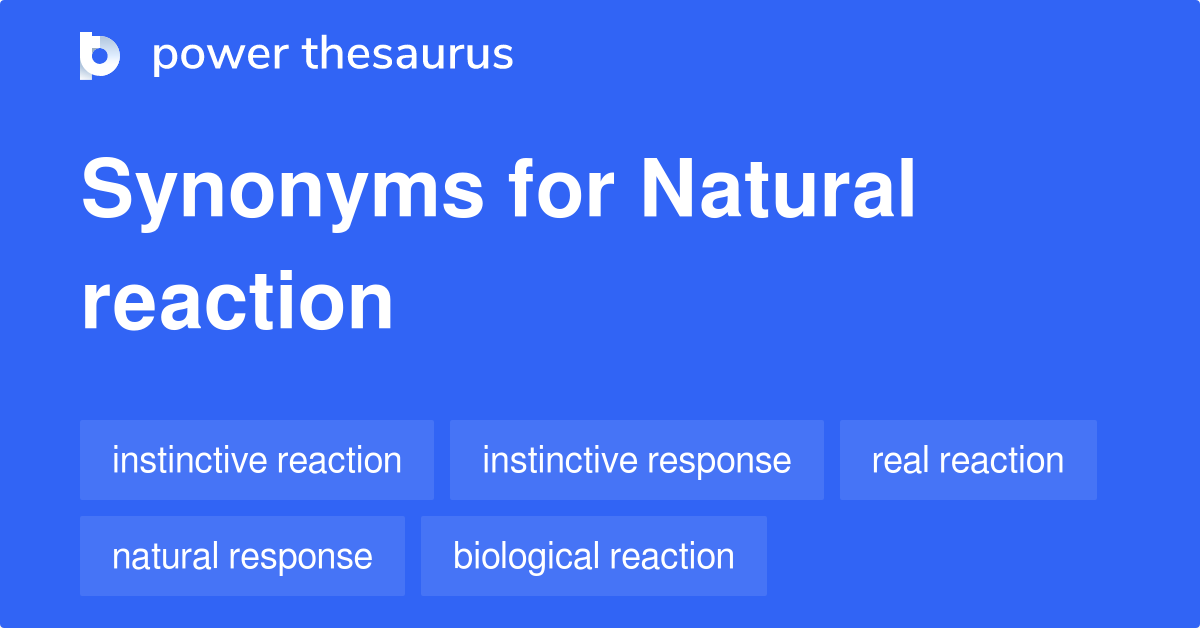 Natural Reaction synonyms 58 Words and Phrases for Natural Reaction