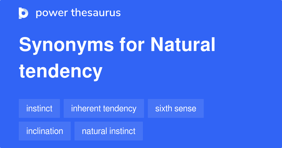 Natural Tendency synonyms 224 Words and Phrases for Natural Tendency