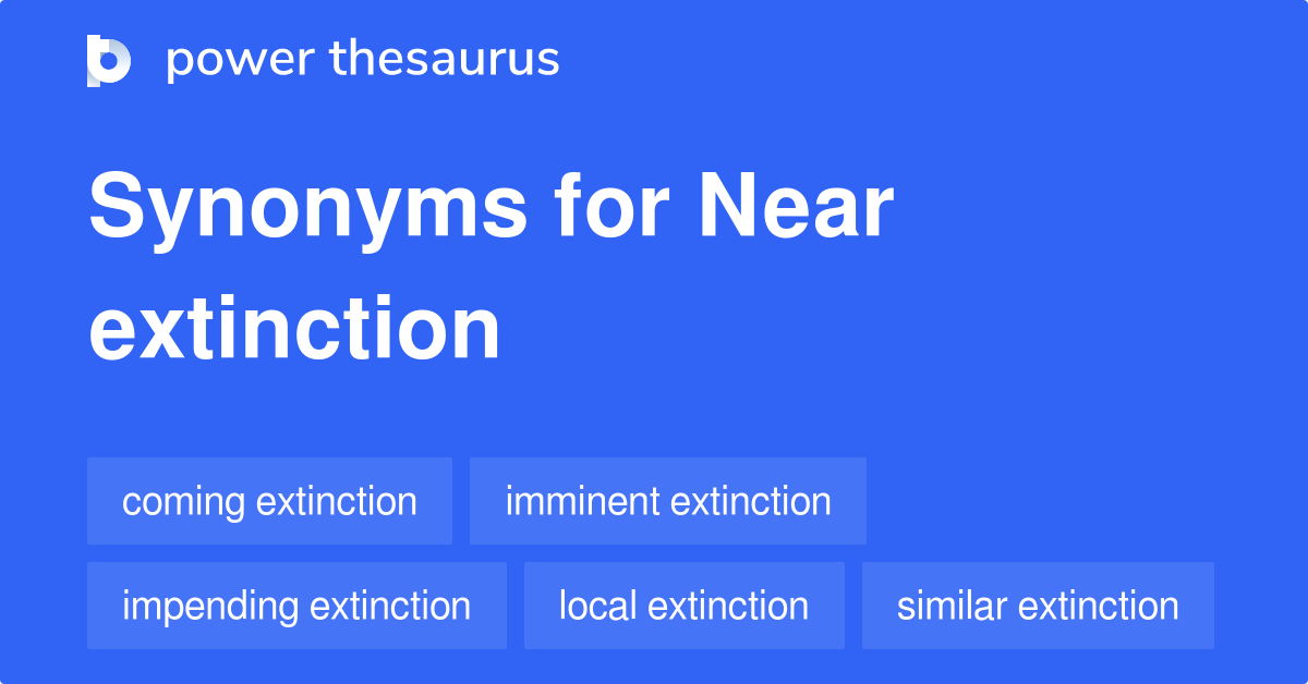 NEAR EXTINCTION Synonyms: 111 Similar Words & Phrases