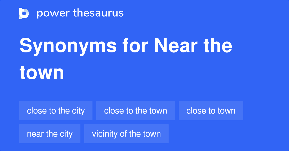 Near The Town synonyms 49 Words and Phrases for Near The Town