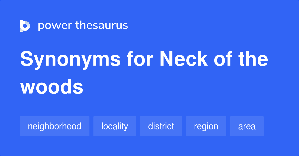 Neck Of The Woods synonyms 209 Words and Phrases for Neck Of The Woods