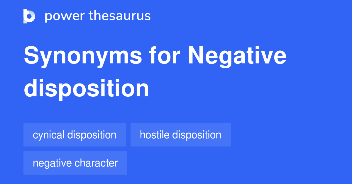 NEGATIVE DISPOSITION Synonyms: 53 Similar Phrases