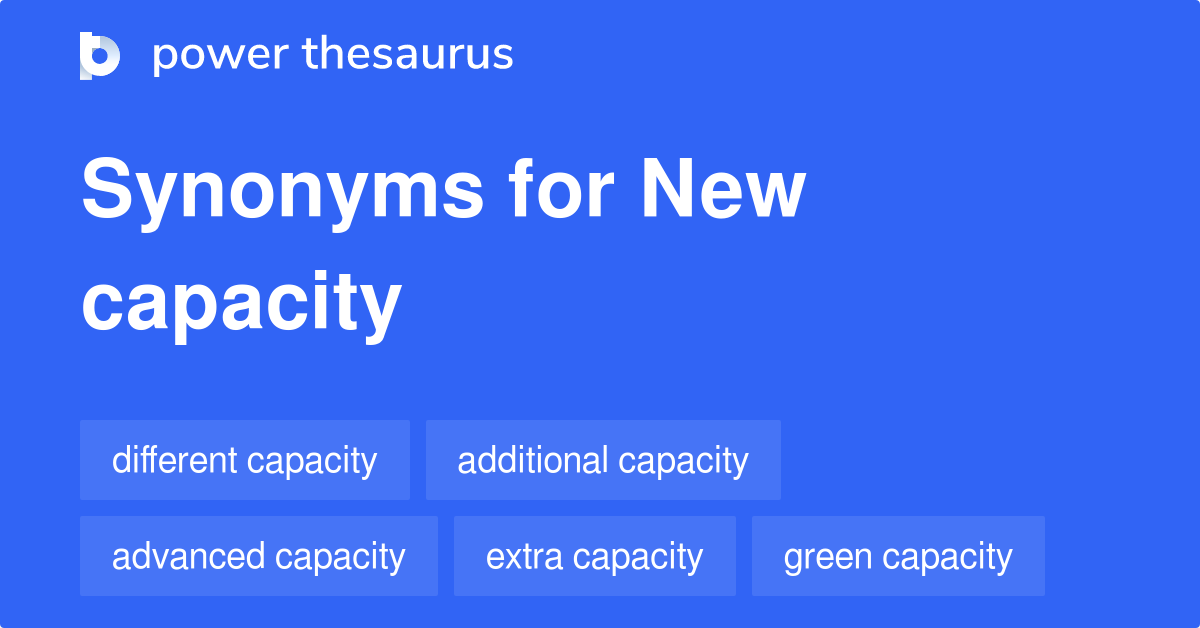 New Capacity synonyms 41 Words and Phrases for New Capacity