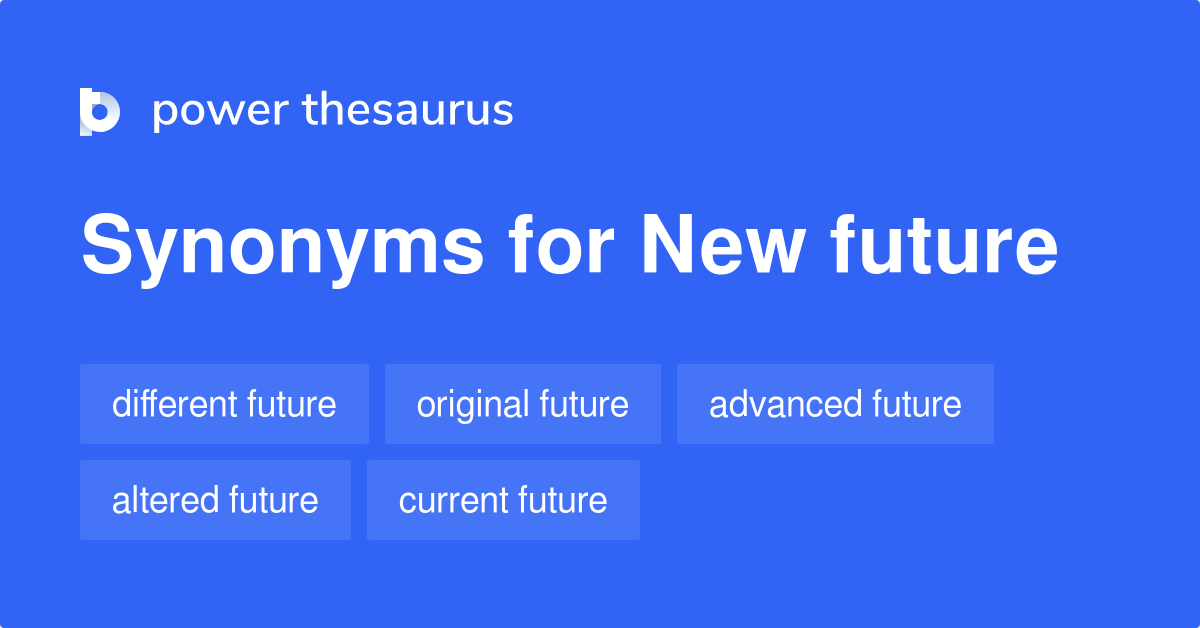 New Future synonyms 23 Words and Phrases for New Future