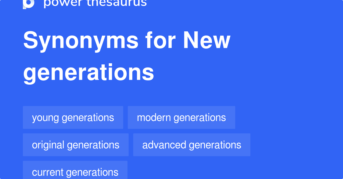 New Generations synonyms 117 Words and Phrases for New Generations
