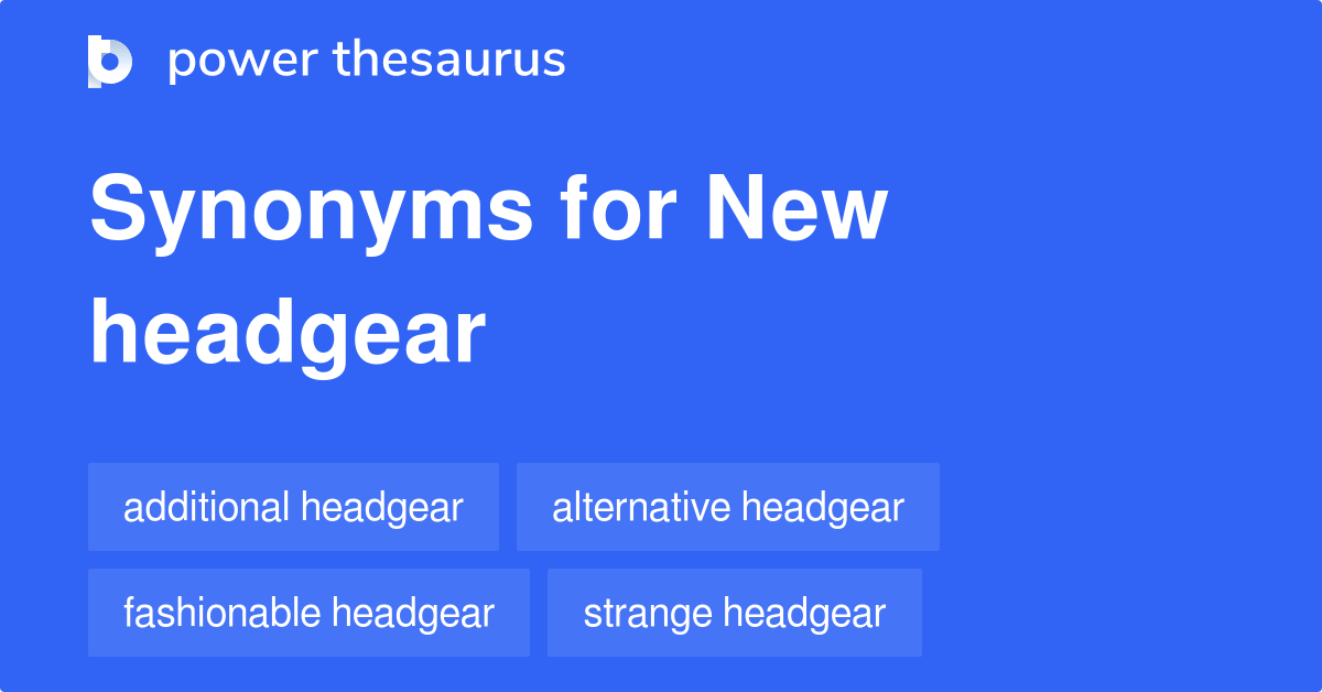 New Headgear synonyms 10 Words and Phrases for New Headgear