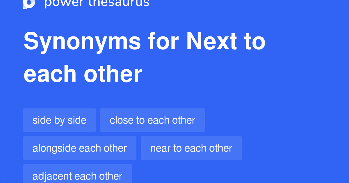 Next To Each Other synonyms 131 Words and Phrases for Next To Each Other