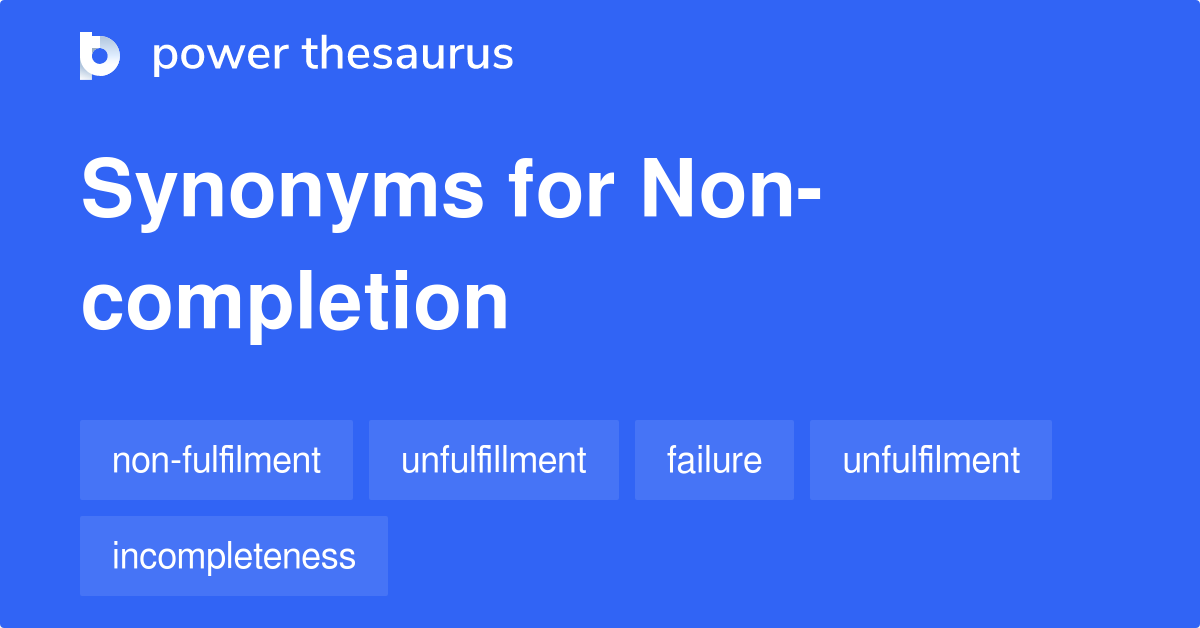 NON-COMPLETION Synonyms: 35 Similar Words & Phrases