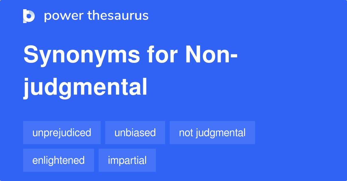 Nonjudgmental synonyms 121 Words and Phrases for Nonjudgmental