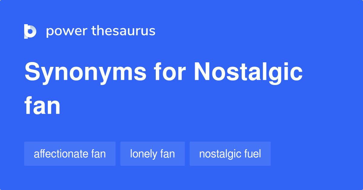 Nostalgic Fan synonyms 7 Words and Phrases for Nostalgic Fan