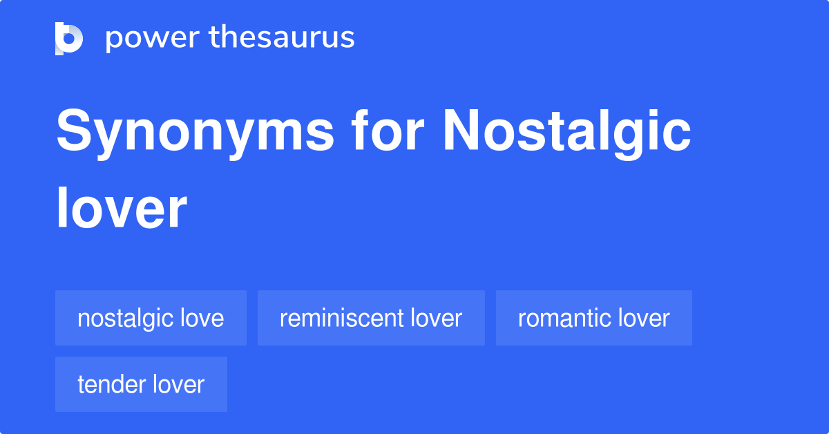 Nostalgic Lover synonyms 10 Words and Phrases for Nostalgic Lover