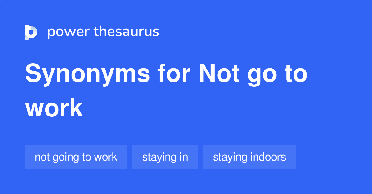 Not Go To Work synonyms 16 Words and Phrases for Not Go To Work