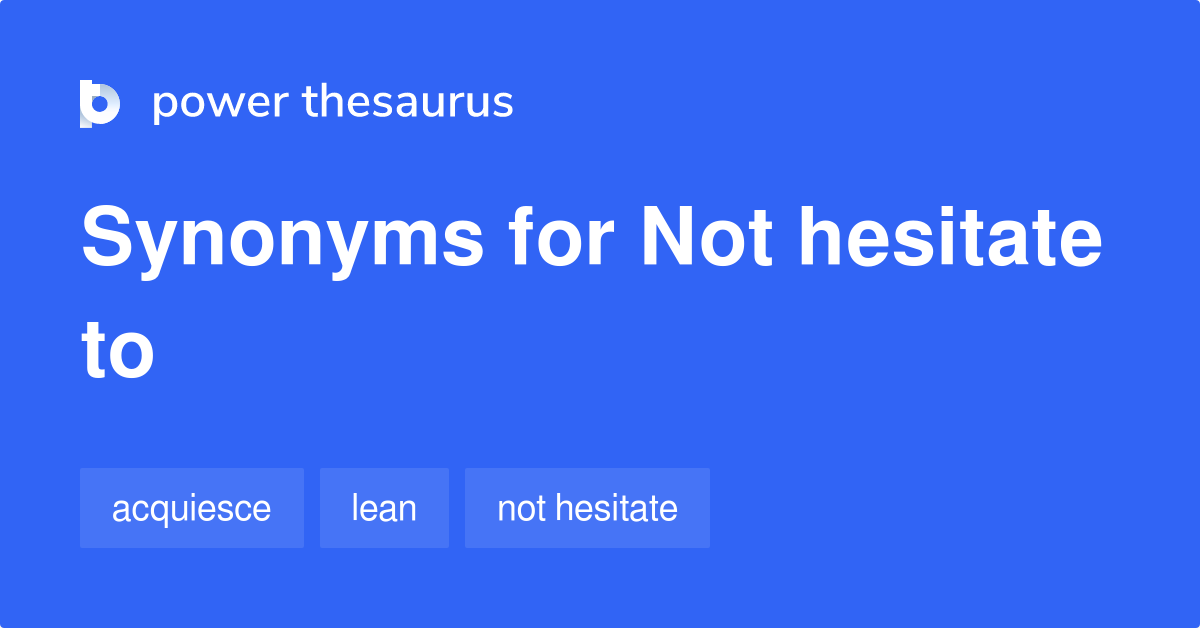Not Hesitate To synonyms 14 Words and Phrases for Not Hesitate To