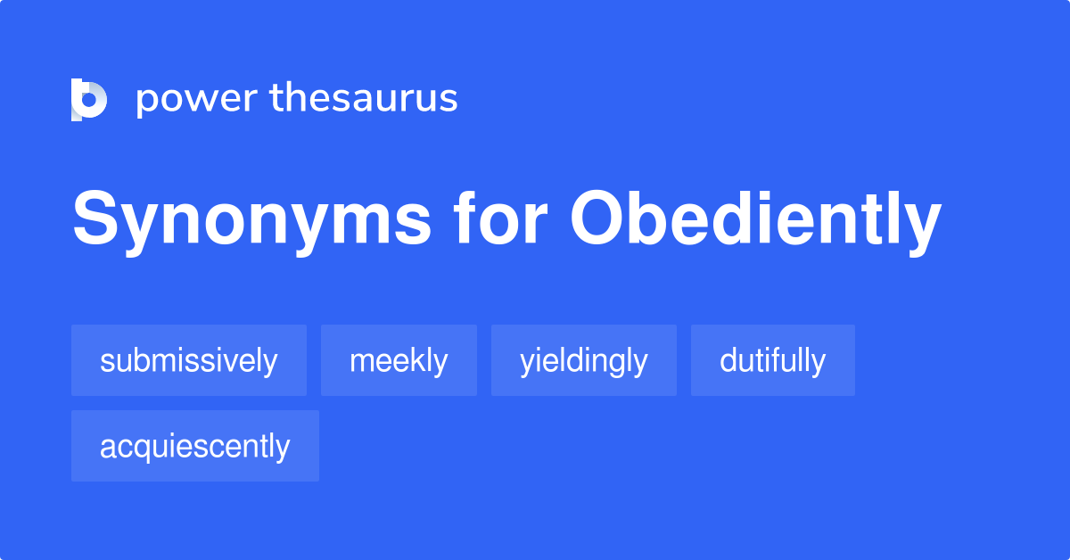 Obediently synonyms 217 Words and Phrases for Obediently