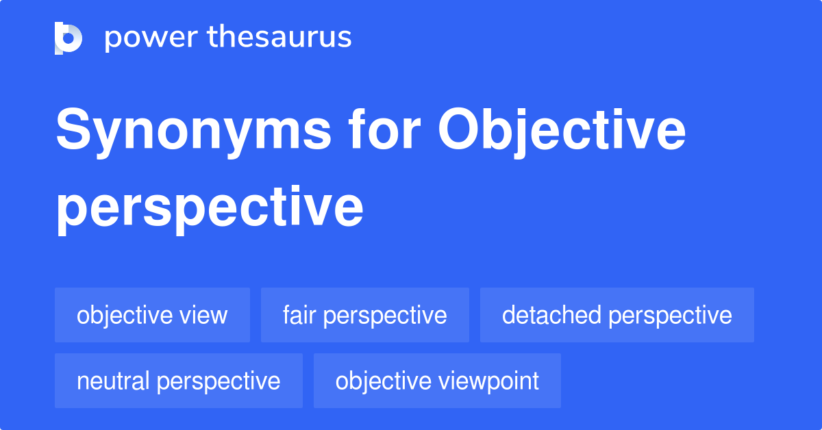 Objective Perspective synonyms 119 Words and Phrases for Objective