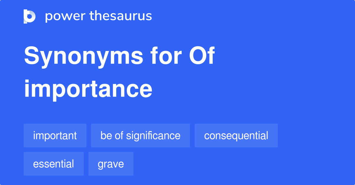 Of Importance synonyms 133 Words and Phrases for Of Importance