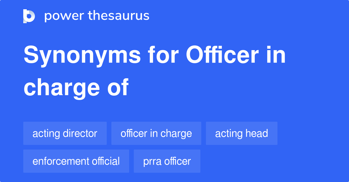 Officer In Charge Of synonyms 17 Words and Phrases for Officer In Charge Of