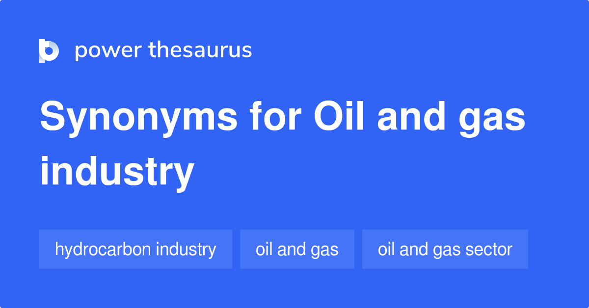 Oil And Gas Industry synonyms 121 Words and Phrases for Oil And Gas