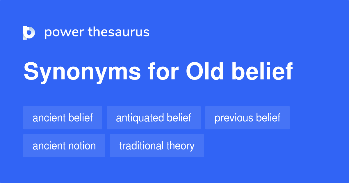 Old Belief synonyms 184 Words and Phrases for Old Belief