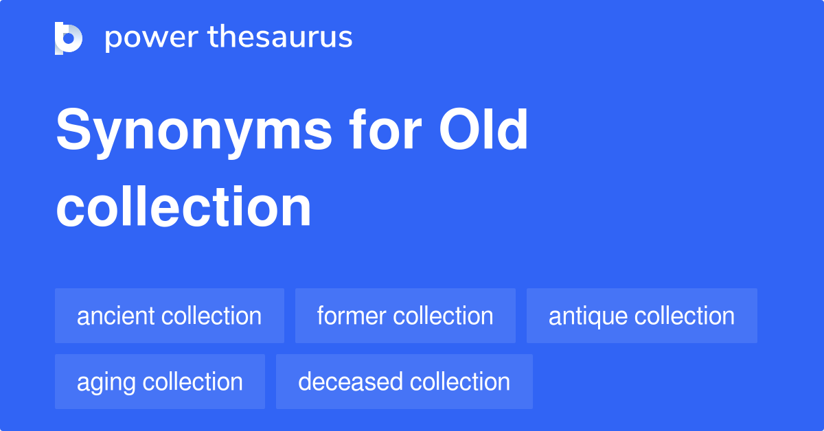 Old Collection synonyms 53 Words and Phrases for Old Collection