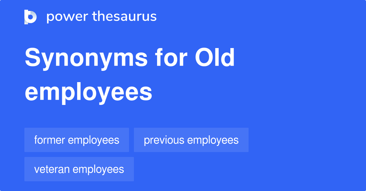 Old Employees synonyms 15 Words and Phrases for Old Employees