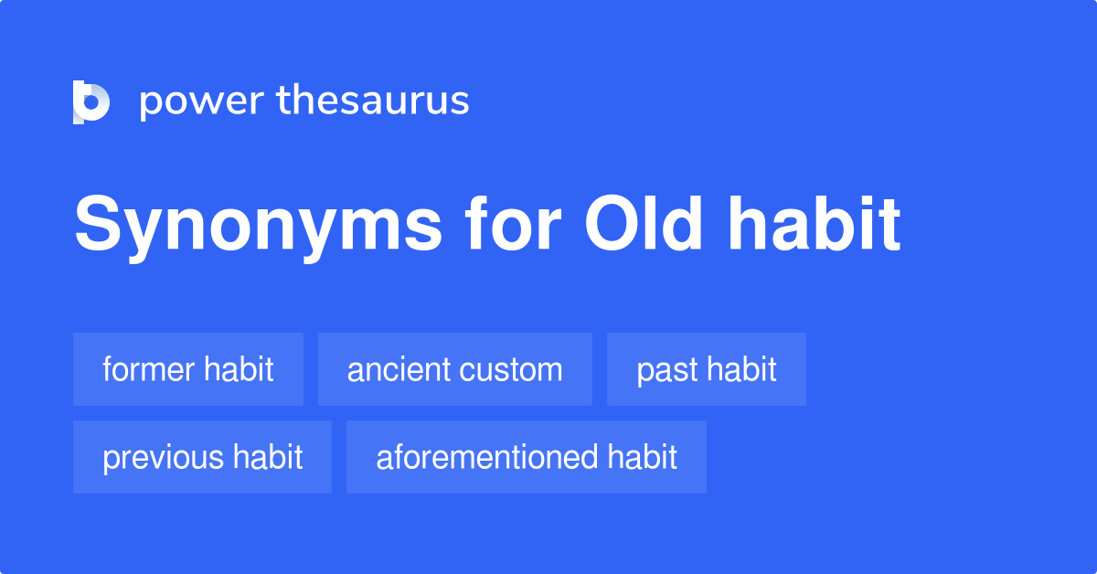 Old Habit synonyms 43 Words and Phrases for Old Habit