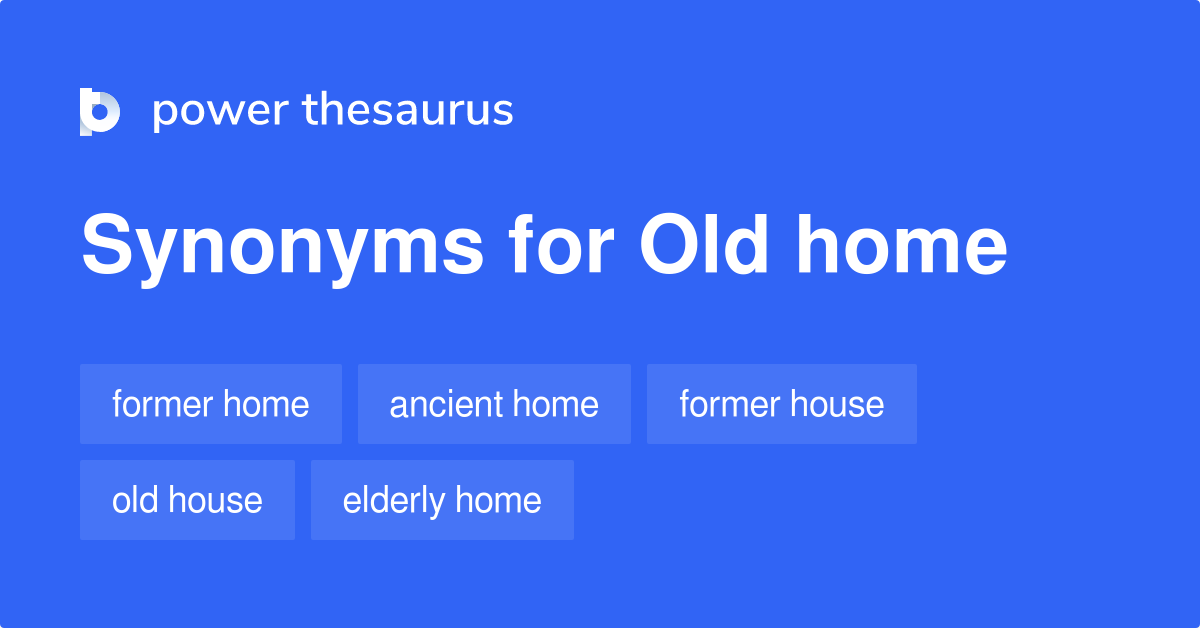 Old Home synonyms 77 Words and Phrases for Old Home