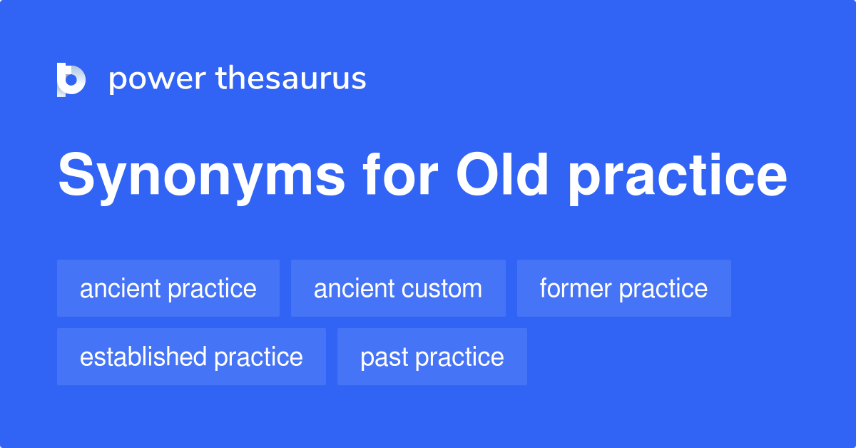 Old Practice synonyms 65 Words and Phrases for Old Practice
