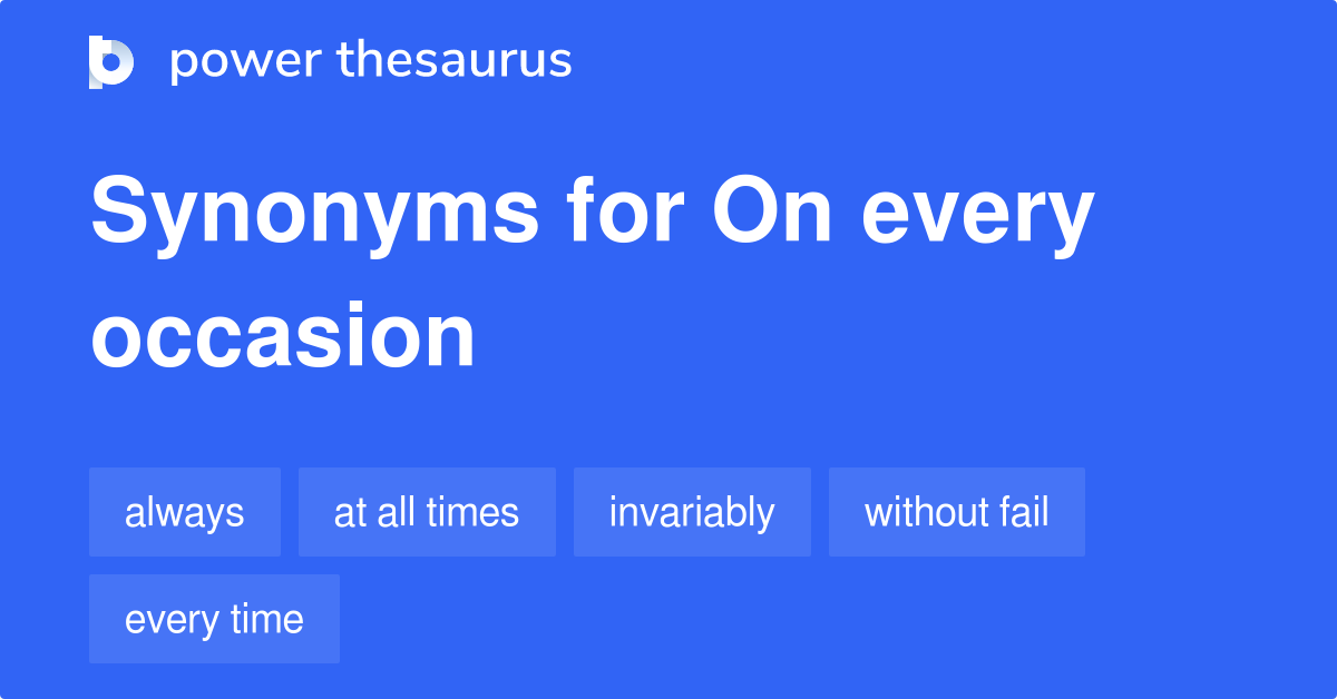 On Every Occasion synonyms 123 Words and Phrases for On Every Occasion