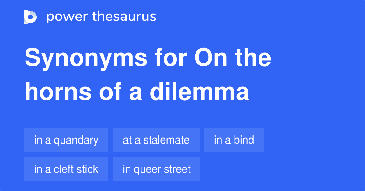 On The Horns Of A Dilemma synonyms 50 Words and Phrases for On The