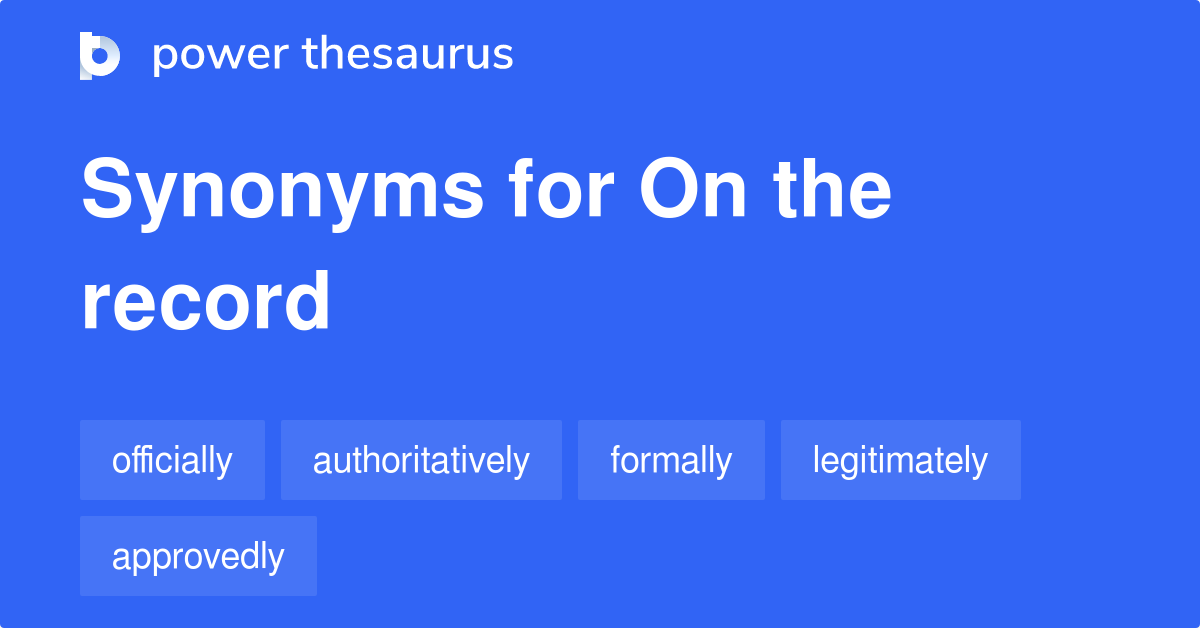 On The Record synonyms 37 Words and Phrases for On The Record