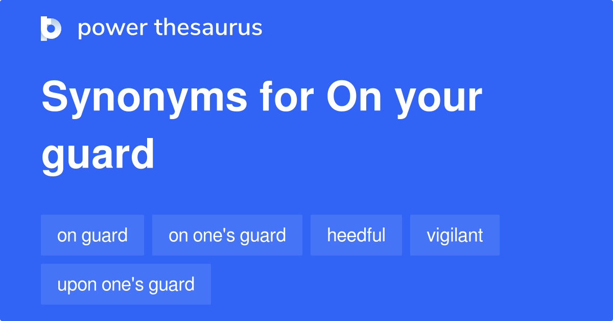 On Your Guard synonyms 46 Words and Phrases for On Your Guard