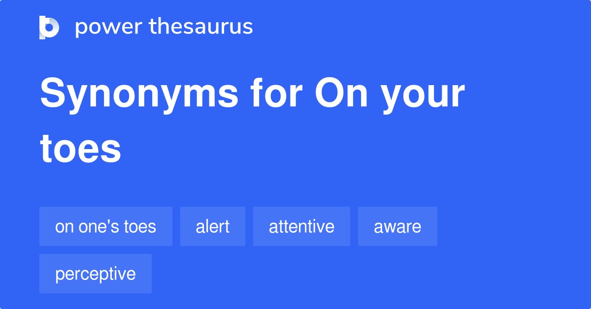On Your Toes synonyms 134 Words and Phrases for On Your Toes