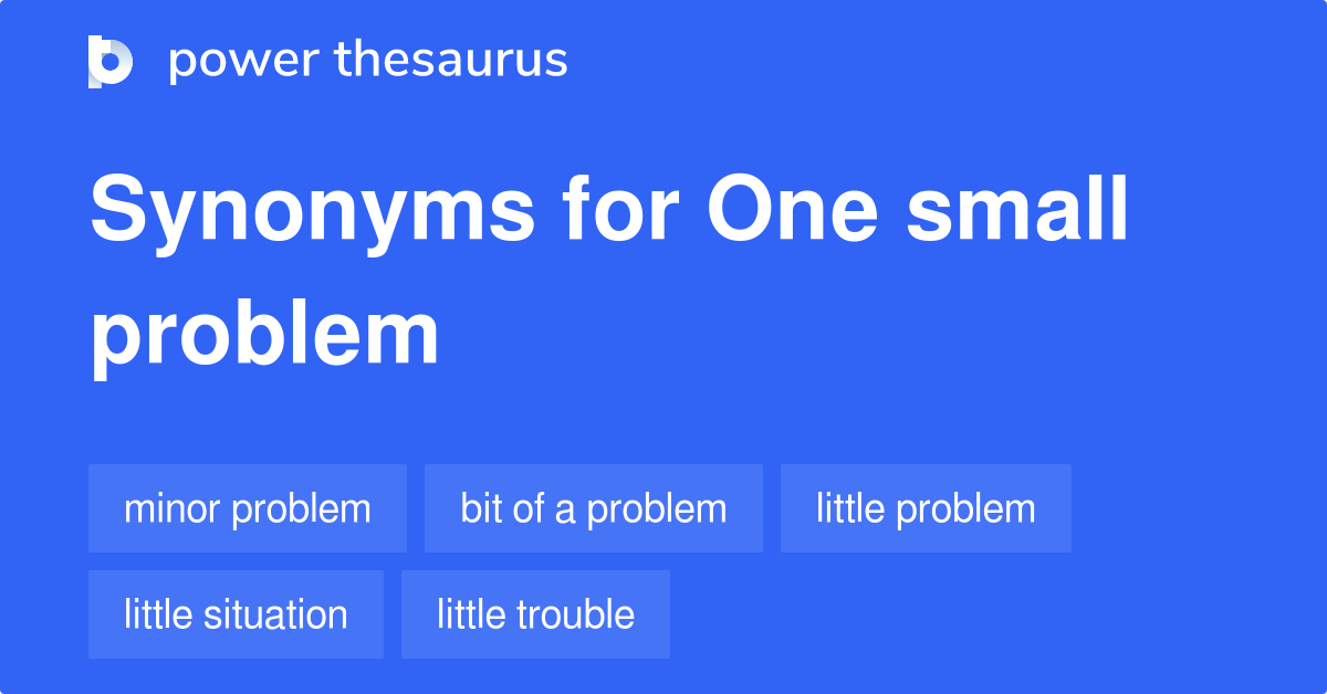 One Small Problem synonyms 91 Words and Phrases for One Small Problem