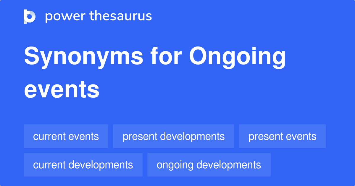 Ongoing Events synonyms 218 Words and Phrases for Ongoing Events