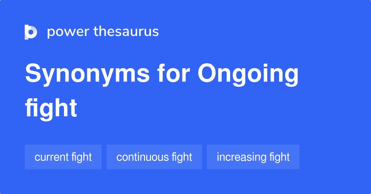 Ongoing Fight synonyms 60 Words and Phrases for Ongoing Fight