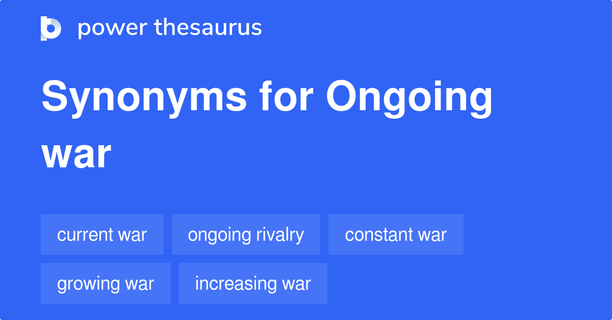 Ongoing War synonyms 95 Words and Phrases for Ongoing War