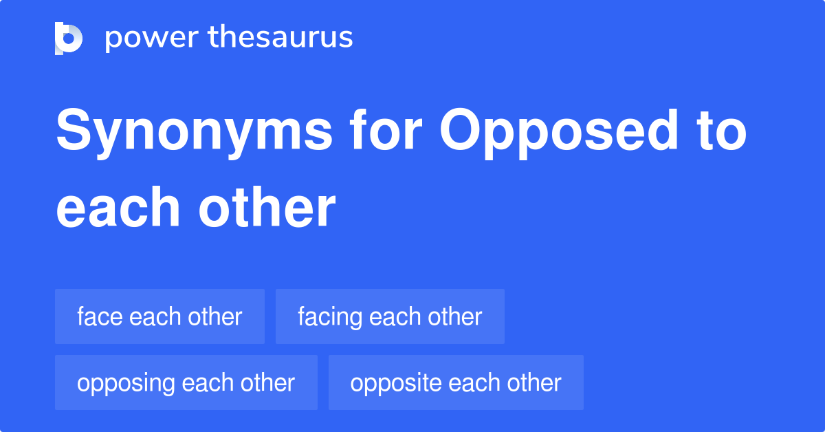 Opposed To Each Other synonyms 55 Words and Phrases for Opposed To